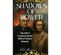 SHADOWS OF POWER: The Fall of Ceaușescu and the Birth of Modern Romania