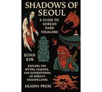 Shadows of Seoul: A Guide to Korean Dark Folklore: Explore the Myths, Legends, and Superstitions of Korea's Shadowlands (Shadows of the World: Dark Creatures, Terror Tales & Ancient Superstitions)