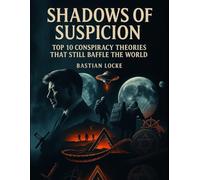 Shadows of Suspicion: Top 10 Conspiracy Theories That Still Baffle the World (The Weird & The Hidden: Mysteries, Wonders, and Conspiracies That Refuse to Die)