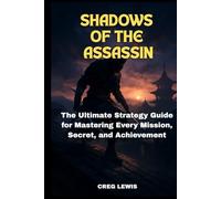 Shadows Of The Assassin: The Ultimate Strategy Guide for Mastering Every Mission, Secret, and Achievement