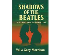 Shadows of The Beatles: A Transatlantic Memoir of Love