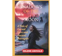 SHADOWS OF THE BLOOD MOON: A Tale of Cursed Love and Ancient Betrayals