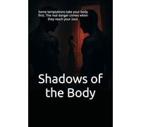 Shadows of the Body: Some temptations take your body first. The real danger comes when they reach your soul.