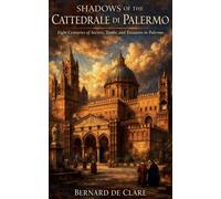Shadows of the Cattedrale di Palermo: Eight Centuries of Secrets, Tombs, and Treasures in Palermo: 10 (Italy's Sacred Architecture)