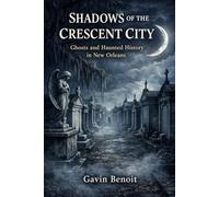 Shadows of the Crescent City: Ghosts and Haunted History in New Orleans