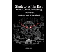 Shadows of the East: A Guide to Chinese Dark Mythology: Unveiling the Mysteries of Ghosts, Demons, and the Underworld: 2 (Shadows of the World: Dark Creatures, Terror Tales & Ancient Superstitions)