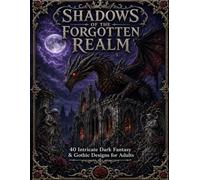 Shadows of the Forgotten Realm: 40 Intricate Dark Fantasy & Gothic Designs for Adults