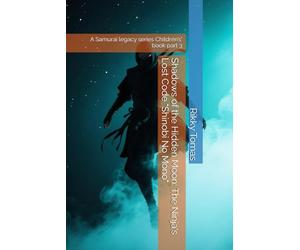 Shadows of the Hidden Moon: The Ninja's Lost Code "Shinobi No Mono": A Samurai legacy series Children’s' book part 3 (Samurai Legacy series a journey back in time in Japanese History...)