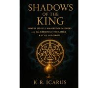 Shadows of the King: Samuel Liddell MacGregor Mathers and the Rebirth of The Lesser Key of Solomon (A Mystical Deep Dive)