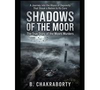 SHADOWS OF THE MOOR : The True Story of the Moors Murders: A Journey into the Abyss of Depravity That Shook a Nation to Its Core (Real Cases That Still Haunt Us)