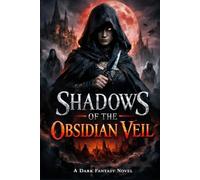 Shadows of the Obsidian Veil: An Epic Tale of Shadow, Blood, and Ancient Magic