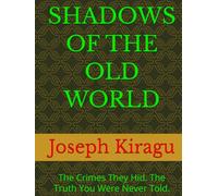 SHADOWS OF THE OLD WORLD: The Crimes They Hid. The Truth You Were Never Told.