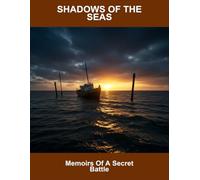 Shadows Of The Seas: Memoirs Of A Secret Battle