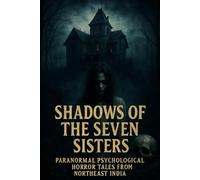 Shadows of the Seven Sisters: Paranormal Psychological Horror Tales from Northeast India