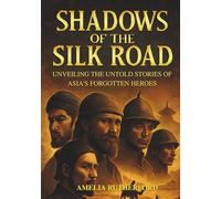 Shadows of the Silk Road: Unveiling the Untold Stories of Asia's Forgotten Heroes