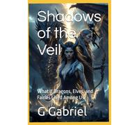 Shadows of the Veil: What If Dragons, Elves, and Fairies Lived Among Us?