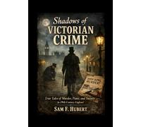 Shadows of Victorian Crime: True Tales of Murder, Panic, and Society in 19th Century England
