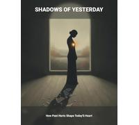 Shadows Of Yesterday: How Past Hurts Shape Today'S Heart