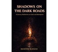 Shadows On The Dark Roads.: A Literary Meditation on Guilt and Redemption.