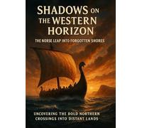 Shadows on the Western Horizon: The Norse Leap into Forgotten Shores: Uncovering the Bold Northern Crossings into Distant Lands