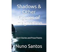 Shadows & Other Figures of Imagination: Short Stories and Prose Poems