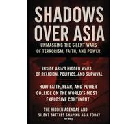 SHADOWS OVER ASIA: UNMASKING THE SILENT WARS OF TERRORISM, FAITH, AND POWER