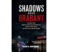 Shadows Over Brabant: The Brabant Killers, Belgium’s Unsolved Supermarket Massacres, 28 Victims, Police Failures, and the Hunt for the Men Who Vanished