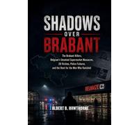 Shadows Over Brabant: The Brabant Killers, Belgium’s Unsolved Supermarket Massacres, 28 Victims, Police Failures, and the Hunt for the Men Who Vanished