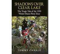 Shadows Over Clear Lake: The Tragic Tale of the 1959 Winter Dance Party