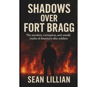 Shadows Over Fort Bragg: The Murders, Corruption, and Untold Truths of America’s Elite Soldiers