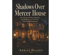 Shadows Over Mercer House: The Killing of Danny Hansford, Jim Williams, and the Trial That Divided Savannah