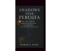 Shadows Over Perugia: The True Story of Meredith Kercher, Amanda Knox, and the Search for Justice