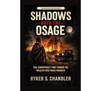 Shadows Over the Osage: The Conspiracy That Turned Oil Wealth into Mass Murder: 12 (Unforgotten Footsteps of History: Remembering individuals lost amid historic upheaval)