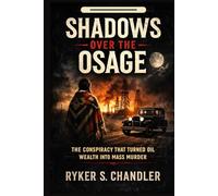 Shadows Over the Osage: The Conspiracy That Turned Oil Wealth into Mass Murder (Unforgotten Footsteps of History: Remembering individuals lost amid historic upheaval)