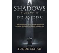 Shadows Over Your Prayers: Understanding the Battle Behind Unanswered Prayers and the Strategy to Reverse Spiritual Loss
