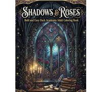 SHADOWS & ROSES: A Bold and Easy Dark Academia Gothic Coloring Book for Adults: Mystical Scenes, Beautiful Roses, and Relaxing Aesthetic Art for Women