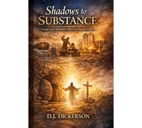 Shadows to Substance: Tracing God's Redemptive Plan from Genesis to Christ