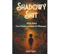 Shadowy Shit: A Life Safari From Childhood Trauma To Wholeness
