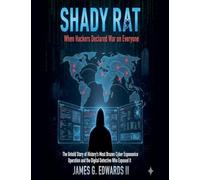 Shady Rat: When Hackers Declared War on Everyone The Untold Story of History's Most Brazen Cyber Espionage Operation and the Digital Detective Who Exposed It
