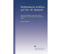 Shaftesburys einfluss auf Chr. M. Wieland: Mit einer einleitung =uber den einfluss Shaftesburys auf die deutsche literatur bis 1760
