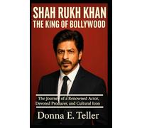 SHAH RUKH KHAN:THE KING OF BOLLYWOOD: The Journey of a Renowned Actor, Devoted Producer, and Cultural Icon