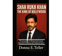 SHAH RUKH KHAN:THE KING OF BOLLYWOOD: The Journey of a Renowned Actor, Devoted Producer, and Cultural Icon