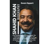 Shahid Khan Biography: From Immigrant to Billionaire Mogul: The Inspiring Journey, Achievements, & Smart Business Strategies of the Owner of Fulham FC & Jacksonville Jaguars, One of America's Wealth