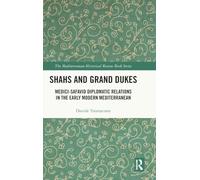 Shahs and Grand Dukes: Medici-Safavid Diplomatic Relations in the Early Modern Mediterranean (The Mediterranean Historical Review Book Series)
