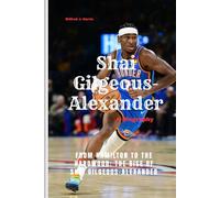 Shai Gilgeous-Alexander (A Biography): From Hamilton to the Hardwood: The Rise of Shai Gilgeous-Alexander