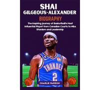 SHAI GILGEOUS-ALEXANDER BIOGRAPHY: The Inspiring Journey of Basketball’s Most Influential Player from Canadian Courts to NBA Stardom and Leadership
