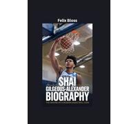 SHAI GILGEOUS-ALEXANDER BIOGRAPHY: The Making of a Modern Basketball Icon