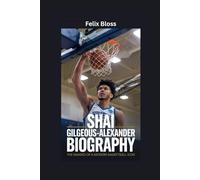 SHAI GILGEOUS-ALEXANDER BIOGRAPHY: The Making of a Modern Basketball Icon
