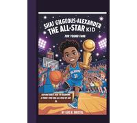 SHAI GILGEOUS-ALEXANDER: THE ALL-STAR KID EXPLORE SHAI'S RISE TO BECOMING A THREE-TIME NBA ALL-STAR BY AGE 26. For Young Fans