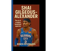 SHAI GILGEOUS-ALEXANDER: The art of a modern basketball superstar